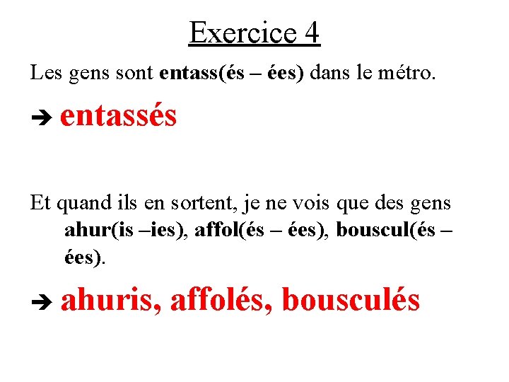 Exercice 4 Les gens sont entass(és – ées) dans le métro. entassés Et quand