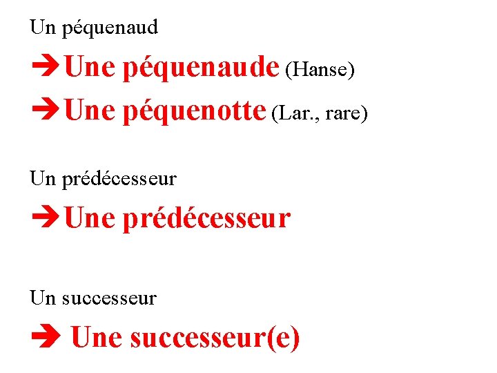 Un péquenaud Une péquenaude (Hanse) Une péquenotte (Lar. , rare) Un prédécesseur Une prédécesseur