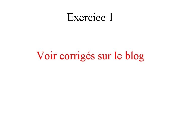 Exercice 1 Voir corrigés sur le blog 