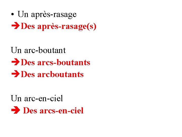  • Un après-rasage Des après-rasage(s) Un arc-boutant Des arcs-boutants Des arcboutants Un arc-en-ciel