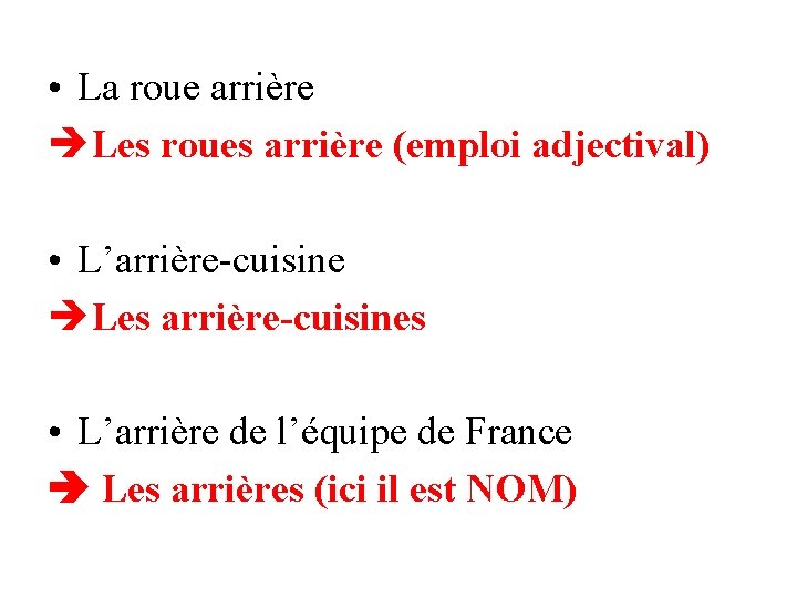  • La roue arrière Les roues arrière (emploi adjectival) • L’arrière-cuisine Les arrière-cuisines