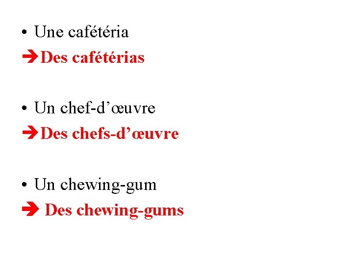  • Une cafétéria Des cafétérias • Un chef-d’œuvre Des chefs-d’œuvre • Un chewing-gum
