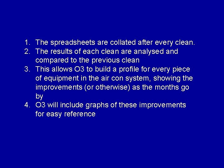 1. The spreadsheets are collated after every clean. 2. The results of each clean