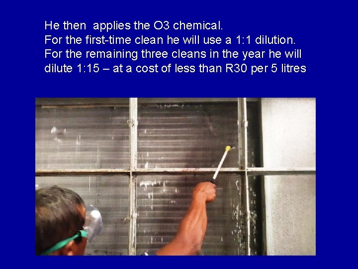He then applies the O 3 chemical. For the first-time clean he will use