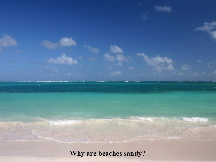 Why are beaches sandy? Why are beaches sandy?