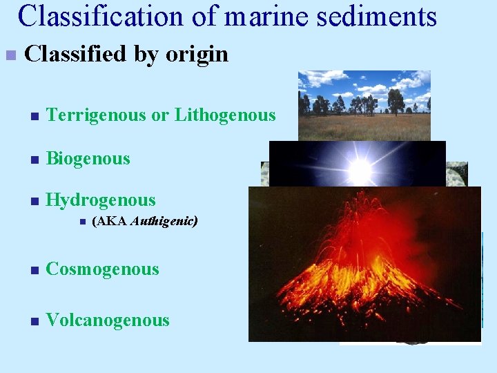 Classification of marine sediments n Classified by origin n Terrigenous or Lithogenous n Biogenous Classification of marine sediments n Classified by origin n Terrigenous or Lithogenous n Biogenous
