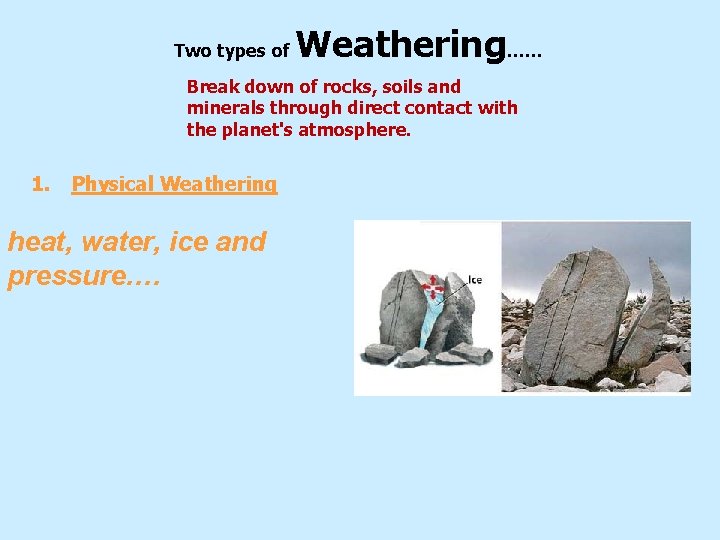 Two types of Weathering…… Break down of rocks, soils and minerals through direct contact Two types of Weathering…… Break down of rocks, soils and minerals through direct contact