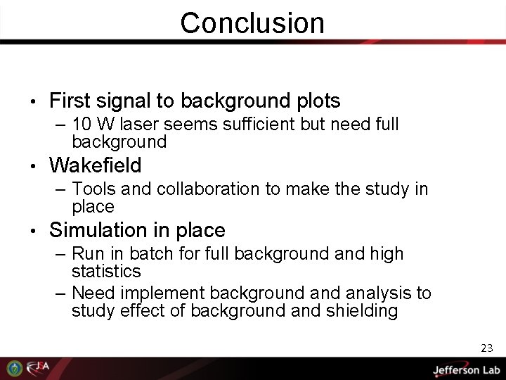 Conclusion • First signal to background plots – 10 W laser seems sufficient but