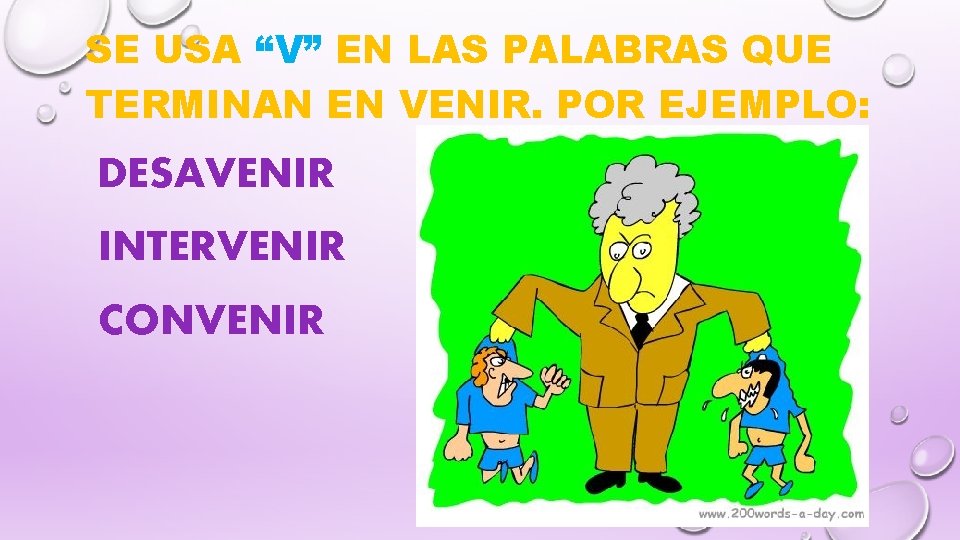 SE USA “V” EN LAS PALABRAS QUE TERMINAN EN VENIR. POR EJEMPLO: DESAVENIR INTERVENIR