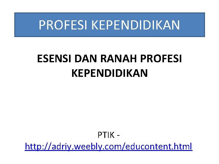 PROFESI KEPENDIDIKAN ESENSI DAN RANAH PROFESI KEPENDIDIKAN PTIK http: //adriy. weebly. com/educontent. html 
