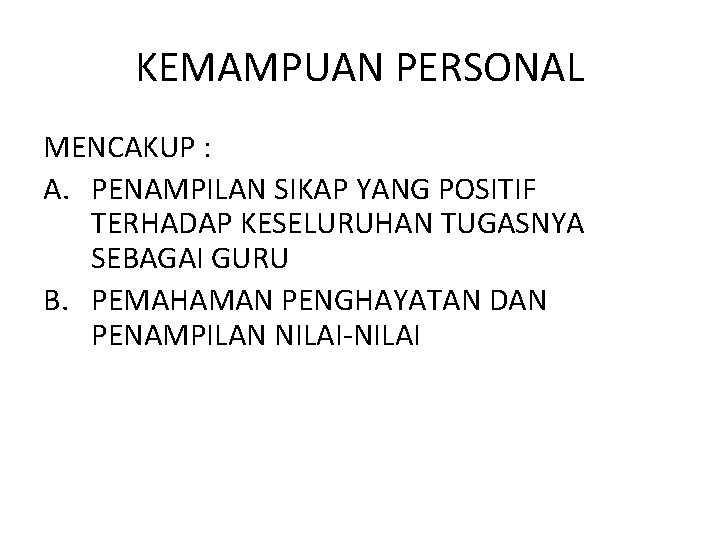 KEMAMPUAN PERSONAL MENCAKUP : A. PENAMPILAN SIKAP YANG POSITIF TERHADAP KESELURUHAN TUGASNYA SEBAGAI GURU