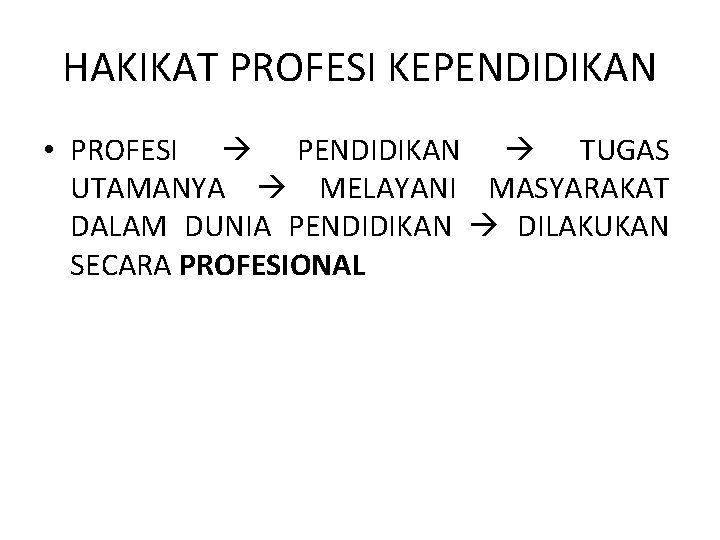 HAKIKAT PROFESI KEPENDIDIKAN • PROFESI PENDIDIKAN TUGAS UTAMANYA MELAYANI MASYARAKAT DALAM DUNIA PENDIDIKAN DILAKUKAN