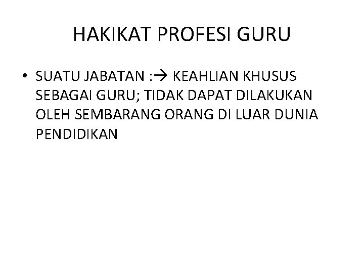 HAKIKAT PROFESI GURU • SUATU JABATAN : KEAHLIAN KHUSUS SEBAGAI GURU; TIDAK DAPAT DILAKUKAN