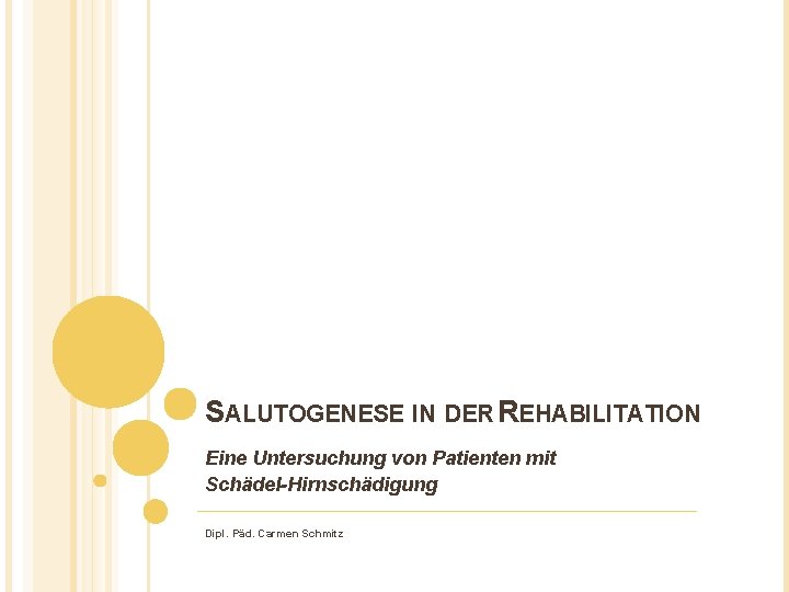 SALUTOGENESE IN DER REHABILITATION Eine Untersuchung von Patienten mit Schädel-Hirnschädigung Dipl. Päd. Carmen Schmitz