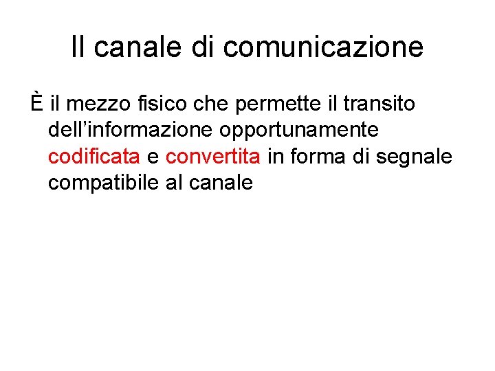 Il canale di comunicazione È il mezzo fisico che permette il transito dell’informazione opportunamente