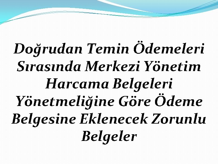 Doğrudan Temin Ödemeleri Sırasında Merkezi Yönetim Harcama Belgeleri Yönetmeliğine Göre Ödeme Belgesine Eklenecek Zorunlu