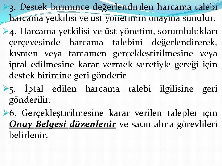 Ø 3. Destek birimince değerlendirilen harcama talebi harcama yetkilisi ve üst yönetimin onayına sunulur.