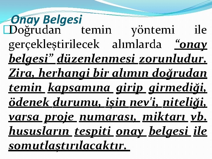 Onay Belgesi �Doğrudan temin yöntemi ile gerçekleştirilecek alımlarda “onay belgesi” düzenlenmesi zorunludur. Zira, herhangi