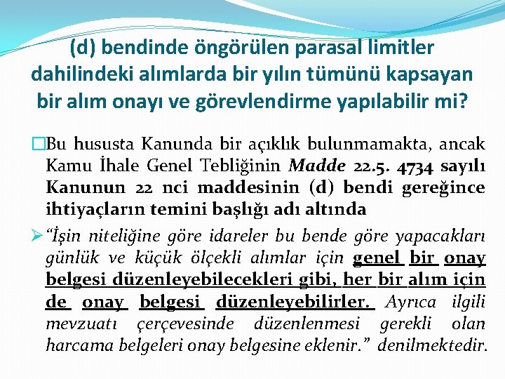 (d) bendinde öngörülen parasal limitler dahilindeki alımlarda bir yılın tümünü kapsayan bir alım onayı