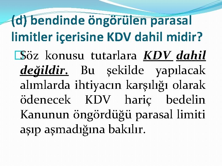 (d) bendinde öngörülen parasal limitler içerisine KDV dahil midir? �Söz konusu tutarlara KDV dahil