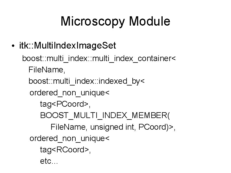 Microscopy Module • itk: : Multi. Index. Image. Set boost: : multi_index_container< File. Name,