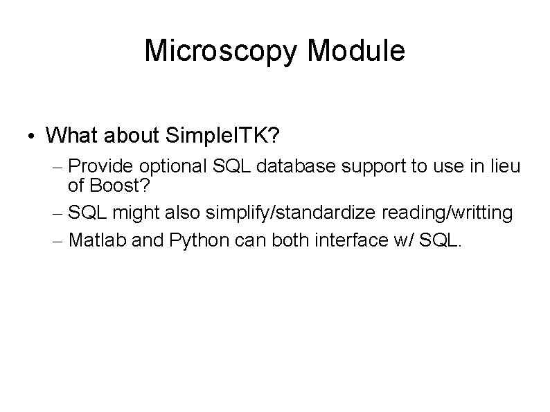 Microscopy Module • What about Simple. ITK? – Provide optional SQL database support to