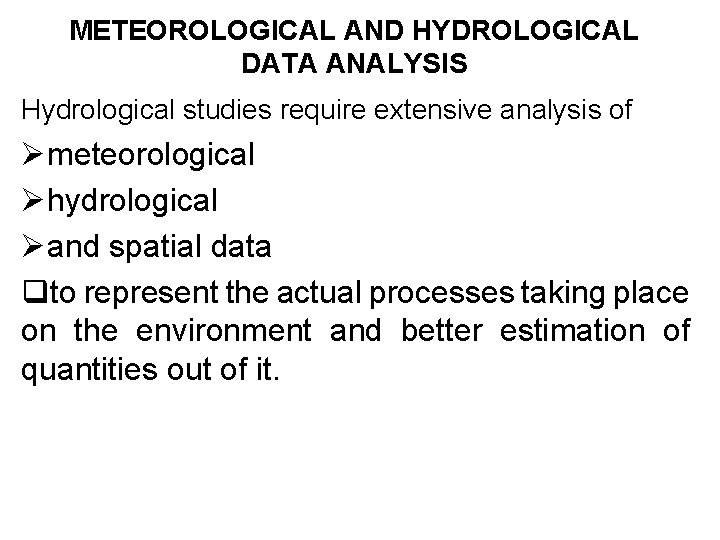 METEOROLOGICAL AND HYDROLOGICAL DATA ANALYSIS Hydrological studies require extensive analysis of Ømeteorological Øhydrological Øand