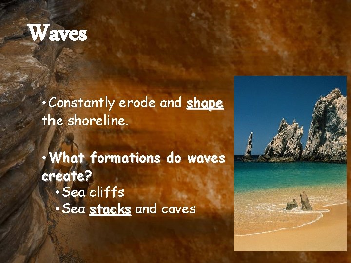 Waves • Constantly erode and shape the shoreline. • What formations do waves create?