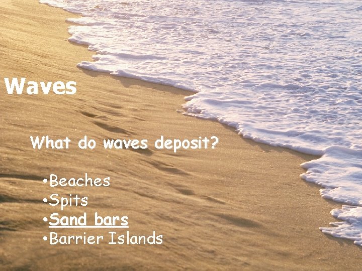 Waves What do waves deposit? • Beaches • Spits • Sand bars • Barrier