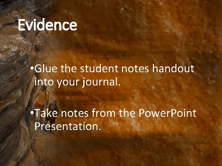 Evidence • Glue the student notes handout into your journal. • Take notes from