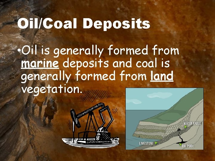 Oil/Coal Deposits • Oil is generally formed from marine deposits and coal is generally