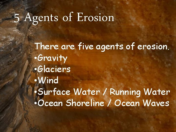 5 Agents of Erosion There are five agents of erosion. • Gravity • Glaciers