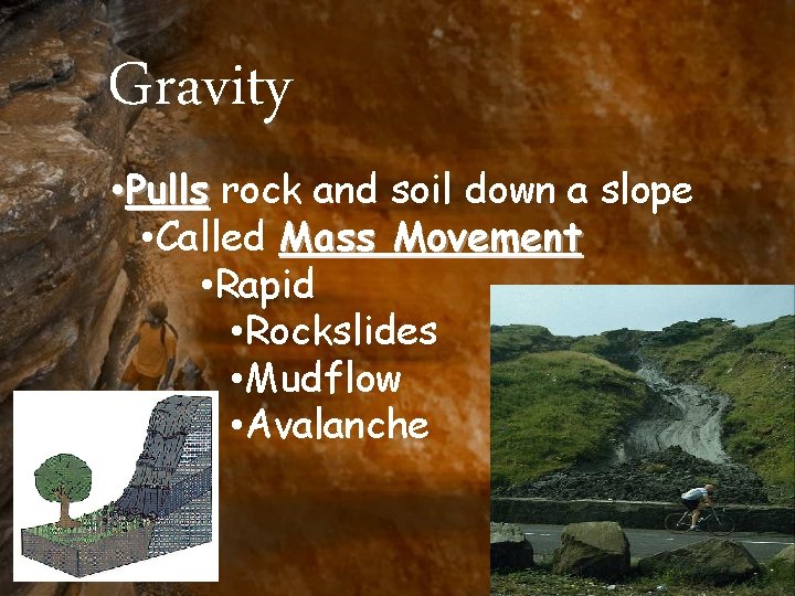 Gravity • Pulls rock and soil down a slope • Called Mass Movement •