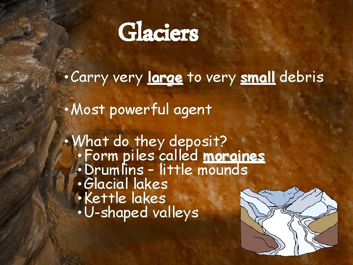 Glaciers • Carry very large to very small debris • Most powerful agent •