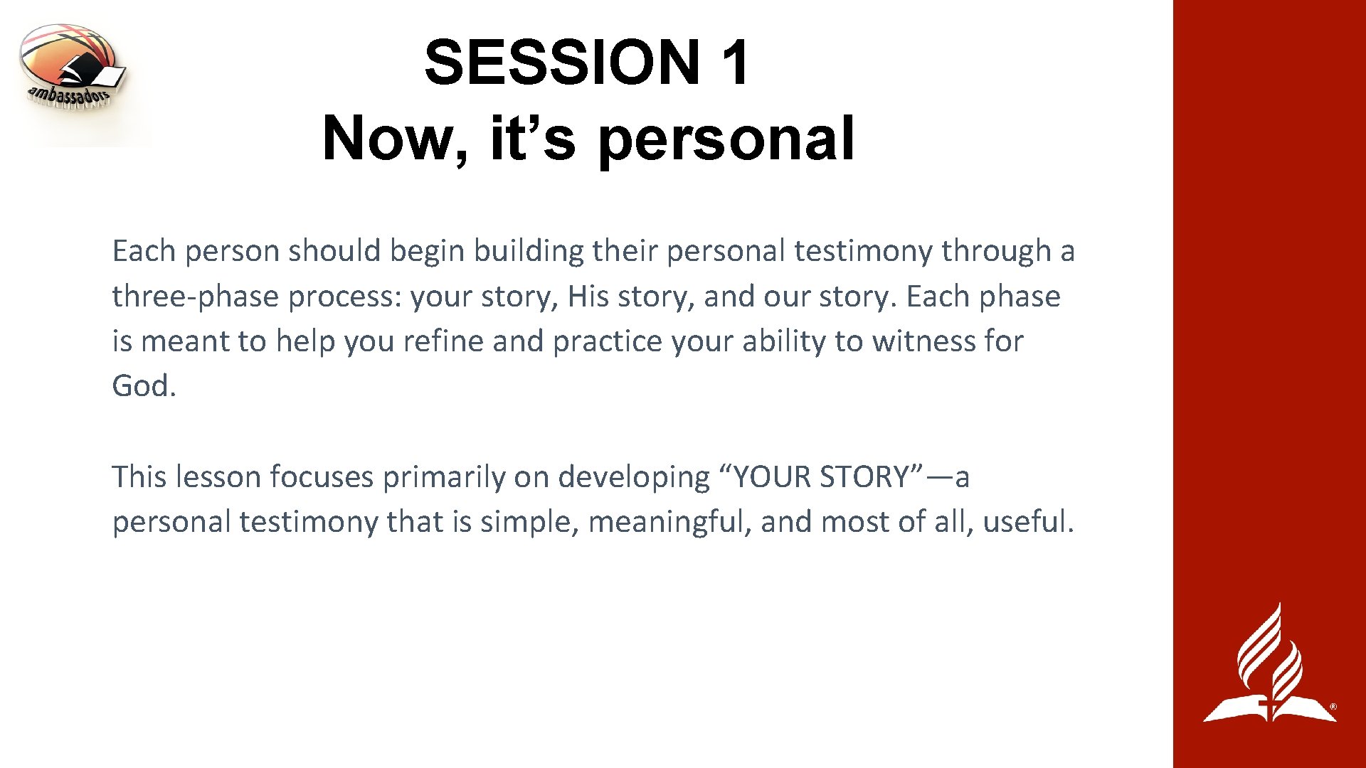 SESSION 1 Now, it’s personal Each person should begin building their personal testimony through