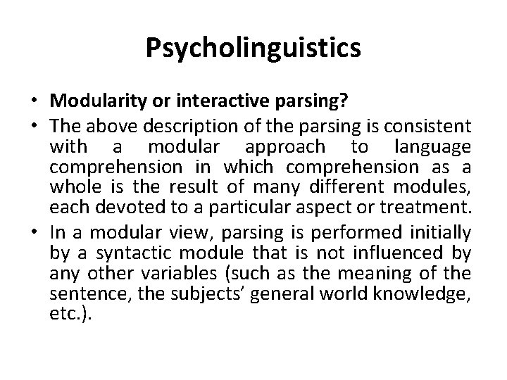 Psycholinguistics • Modularity or interactive parsing? • The above description of the parsing is