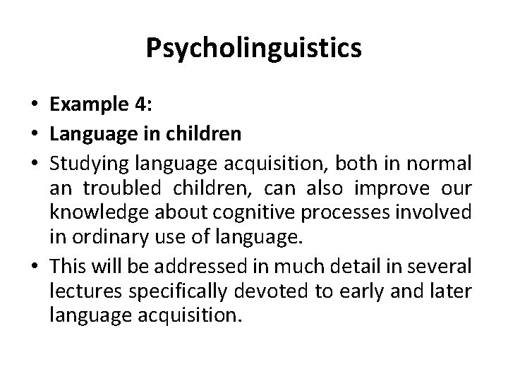 Psycholinguistics • Example 4: • Language in children • Studying language acquisition, both in