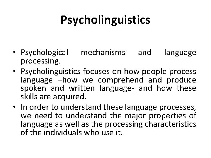 Psycholinguistics • Psychological mechanisms and language processing. • Psycholinguistics focuses on how people process