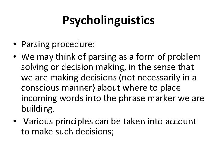 Psycholinguistics • Parsing procedure: • We may think of parsing as a form of