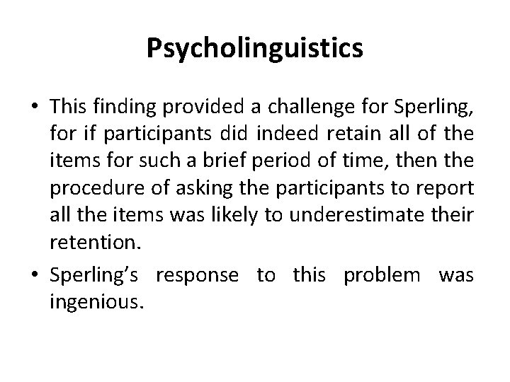 Psycholinguistics • This finding provided a challenge for Sperling, for if participants did indeed