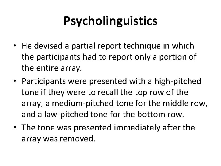 Psycholinguistics • He devised a partial report technique in which the participants had to