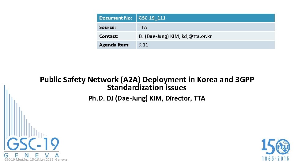 Document No: GSC-19_111 Source: TTA Contact: DJ (Dae-Jung) KIM, kdj@tta. or. kr Agenda Item: