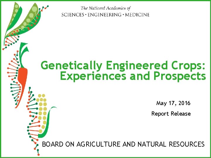 Genetically Engineered Crops: Experiences and Prospects May 17, 2016 Report Release BOARD ON AGRICULTURE