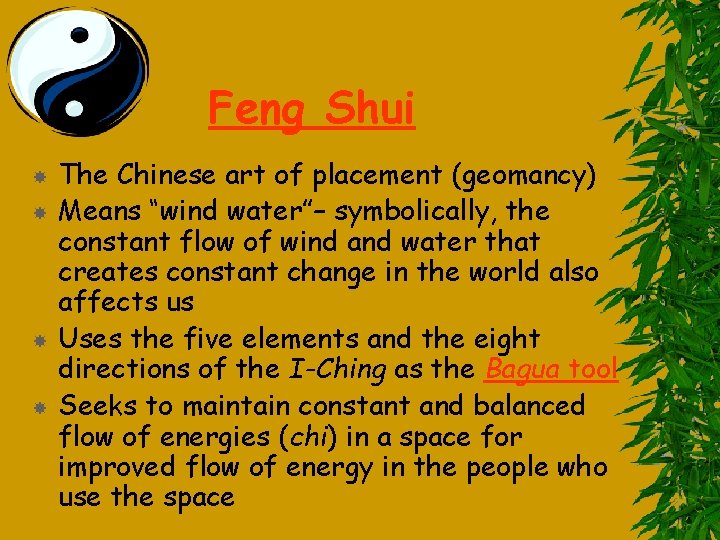 Feng Shui The Chinese art of placement (geomancy) Means “wind water”– symbolically, the constant