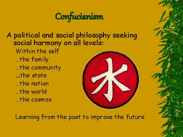 Confucianism A political and social philosophy seeking social harmony on all levels: Within the