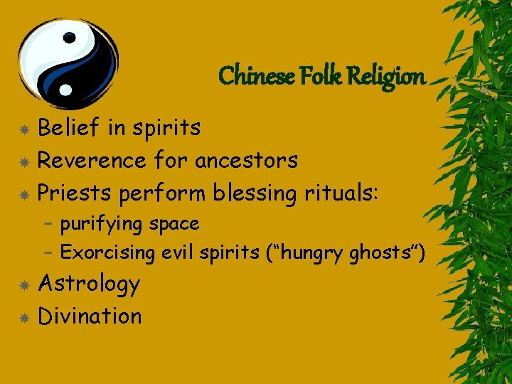 Chinese Folk Religion Belief in spirits Reverence for ancestors Priests perform blessing rituals: –