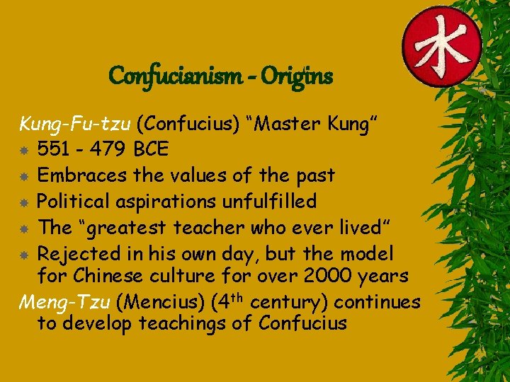 Confucianism - Origins Kung-Fu-tzu (Confucius) “Master Kung” 551 - 479 BCE Embraces the values