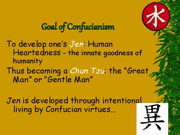 Goal of Confucianism To develop one’s Jen: Human Heartedness - the innate goodness of