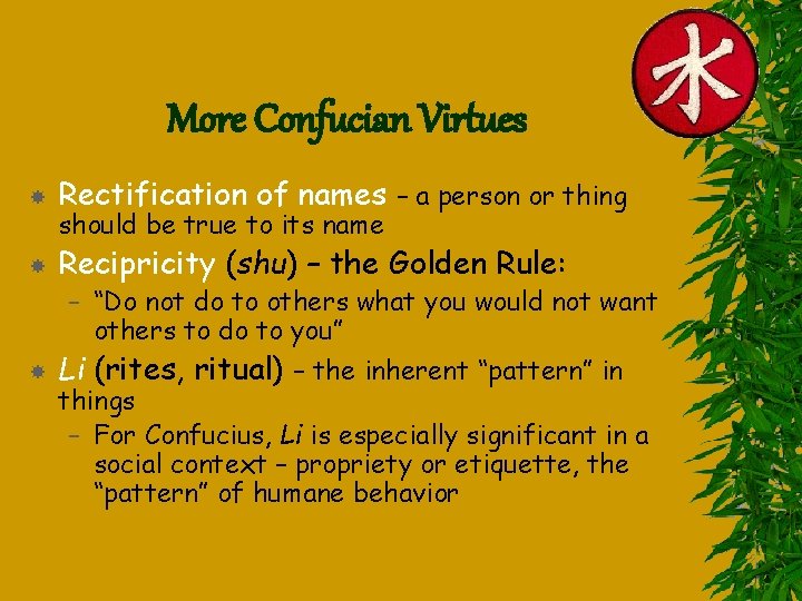 More Confucian Virtues Rectification of names – a person or thing Recipricity (shu) –