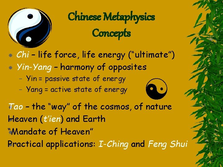 Chinese Metaphysics Concepts Chi – life force, life energy (“ultimate”) Yin-Yang – harmony of
